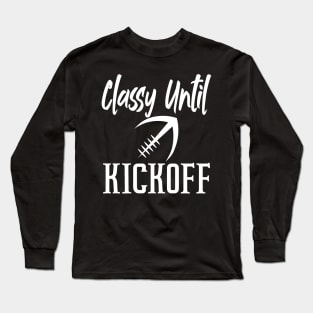 Classy Until Kickoff Funny Football Long Sleeve T-Shirt